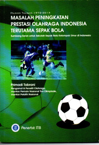 Image of Pilihan 1972-2013 : Masalah Peningkatan Prestasi Olahraga Indonesia Terutama Sepak Bola, Sumbang Saran untuk Sekolah Sepak Bola Kelompok Umur Indonesia